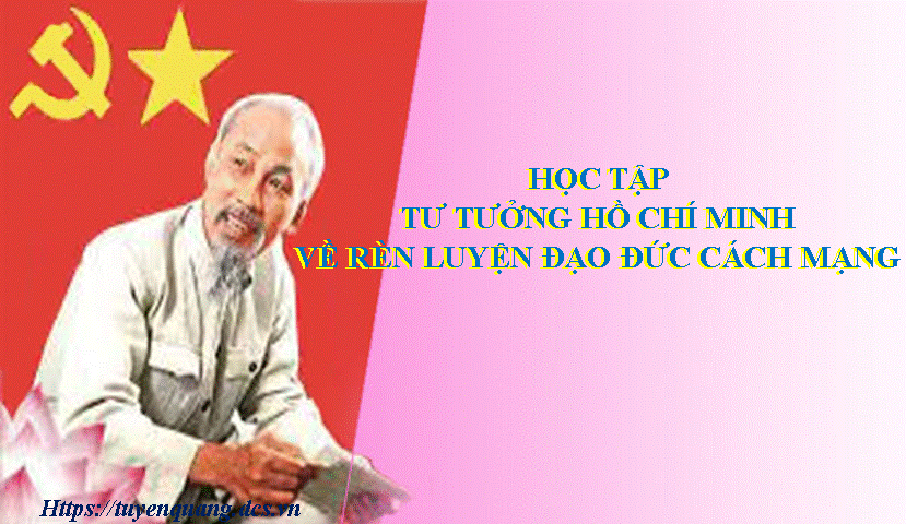 Học tập tư tưởng Hồ Chí Minh về rèn luyện đạo đức cách mạng