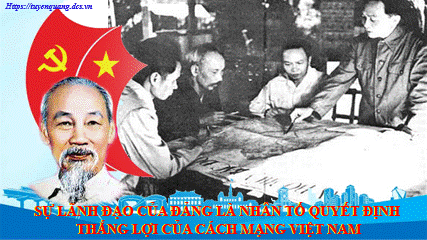 Sự lãnh đạo của Đảng là nhân tố quyết định thắng lợi của cách mạng ViệtNam