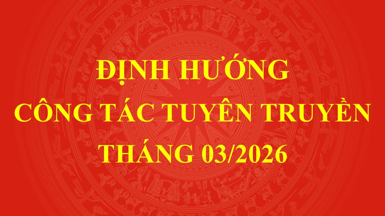 Định hướng nội dung tuyên truyền trọng tâm tháng 3/2026